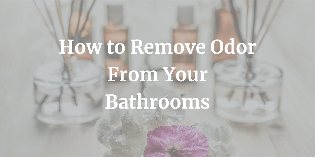 How To Remove Odor From Your Bathrooms
